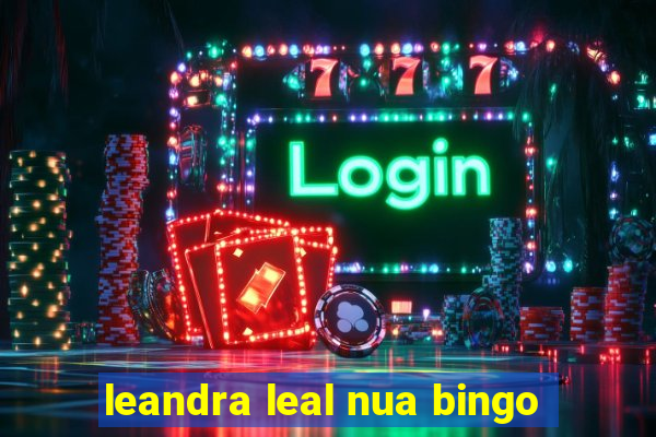 leandra leal nua bingo